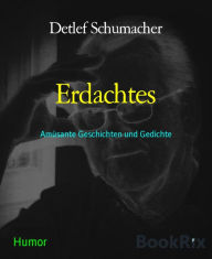 Title: Erdachtes: Amüsante Geschichten und Gedichte, Author: Detlef Schumacher