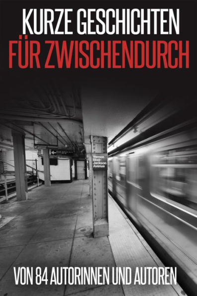 Kurze Geschichten für Zwischendurch: von 84 Autorinnen und Autoren