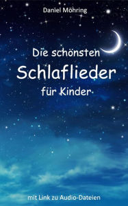 Title: Die schönsten Schlaflieder für Kinder: mit Link zu Audio-Dateien, Author: Daniel Möhring