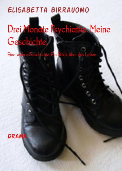 Drei Monate Psychiatrie. Meine Geschichte.: Eine wahre Geschichte. Ein Stück über das Leben.