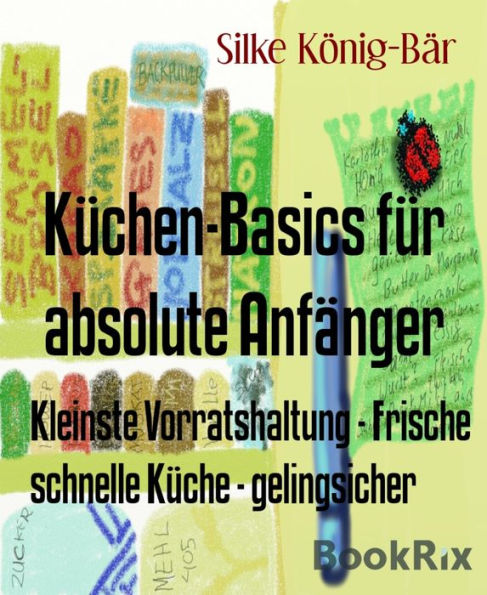 Küchen-Basics für absolute Anfänger: Kleinste Vorratshaltung - Frische schnelle Küche - gelingsicher