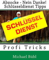 Title: Abzocke - Nein Danke! Schlüsseldienst-Tipps: Profi Tricks, Author: Michael Bübl