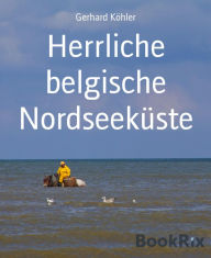 Title: Herrliche belgische Nordseeküste, Author: Gerhard Köhler