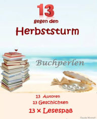 Title: 13 gegen den Herbststurm: 13 Autoren - 13 Geschichten - 13 x Lesespaß, Author: Agnes M. Holdborg - Hrsg.