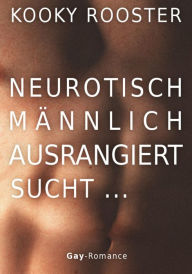 Title: Neurotisch, männlich, ausrangiert sucht ...: Gay Romance, Author: Kooky Rooster