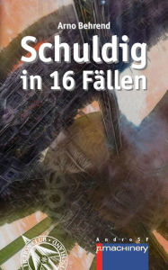 Title: Schuldig in 16 Fällen, Author: Arno Behrend