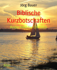 Title: Biblische Kurzbotschaften: Andachten für Christen, Author: Jörg Bauer