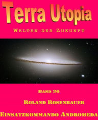 Title: Einsatzkommando Andromeda: Terra Utopia 36, Author: Roland Rosenbauer