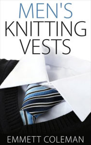 Title: Men's Knitting Vests, Author: Emmett Coleman