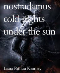 Title: nostradamus cold nights under the sun, Author: Laura Patricia Kearney