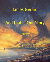 Title: And that is Our Story, Author: James Gerard