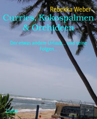 Title: Curries, Kokospalmen & Orchideen: Der etwas andere Urlaub... und seine Folgen..., Author: Rebekka Weber