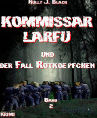 Title: Kommissar Larfu und der Fall Rotkoepfchen, Author: Holly J. Black