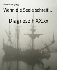 Title: Wenn die Seele schreit...: Diagnose F XX.xx, Author: somoht de yong