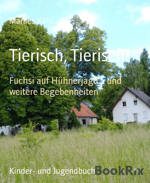 Tierisch, Tierisch!: Fuchsi auf Hühnerjagd... und weitere Begebenheiten