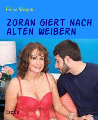 Title: Zoran giert nach alten Weibern, Author: Folke Wagen