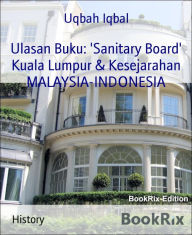 Title: Ulasan Buku: 'Sanitary Board' Kuala Lumpur & Kesejarahan MALAYSIA-INDONESIA, Author: Uqbah Iqbal