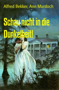 Title: Schau nicht in die Dunkelheit!: Sechs Romantic Thriller, Author: Alfred Bekker