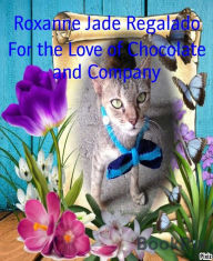 Title: For the Love of Chocolate and Company: A very much loved and lucky cat and her companions, Author: Roxanne Jade Regalado