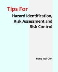 Title: Tips for Hazard Identification, Risk Assessment and Risk Control, Author: Wai Onn Hong