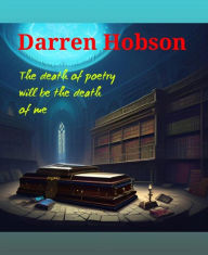 Title: The Death Of Poetry Will Be The Death Of Me, Author: Darren Hobson