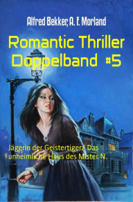 Title: Romantic Thriller Doppelband #5: Jägerin der Geistertiger/ Das unheimliche Haus des Mister N., Author: A. F. Morland