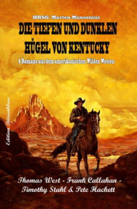 Title: Die tiefen und dunklen Hügel von Kentucky: Vier Western, Author: Timothy Stahl