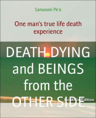 Title: DEATH DYING and BEINGS from the OTHER SIDE: One man's true life death experience, Author: Samasoni Pe'a