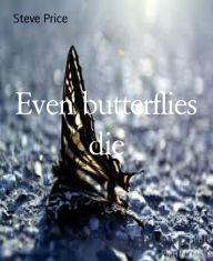 Title: Even butterflies die, Author: Steve Price