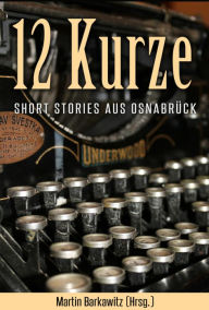 Title: 12 Kurze: Stories aus Osnabrück, Author: Martin Barkawitz (Hrsg.)