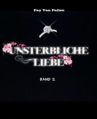 Title: Unsterbliche Liebe - Band 2, Author: Fay Van Fallen