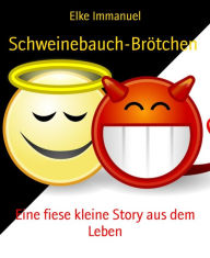 Title: Schweinebauch-Brötchen: Eine fiese kleine Story aus dem Leben, Author: Elke Immanuel