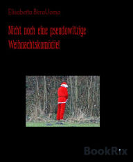 Title: Nicht noch eine pseudowitzige Weihnachtskomödie!, Author: Elisabetta BirraUomo