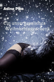 Title: Ein unvergessliches Weihnachtsgeschenk: Erotische Kurzgeschichte, Author: Adina Pion