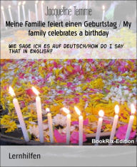 Title: Meine Familie feiert einen Geburtstag / My family celebrates a birthday: Wie sage ich es auf deutsch/how do I say that in English?, Author: Jacqueline Temme