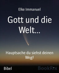 Title: Gott und die Welt...: Hauptsache du siehst deinen Weg!, Author: Elke Immanuel