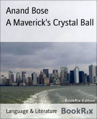 Title: A Maverick's Crystal Ball, Author: Anand Bose