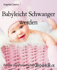 Title: Babyleicht Schwanger werden, Author: Angelika Zwainz