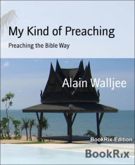 Title: My Kind of Preaching: Preaching the Bible Way, Author: Alain Walljee