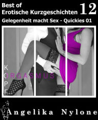 Title: Erotische Kurzgeschichten - Best of 12: Gelegenheit macht Sex - Quickies 01, Author: Angelika Nylone