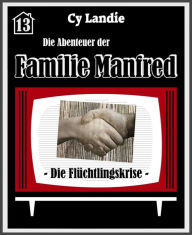 Title: Die Abenteuer der Familie Manfred - Folge 13: Die Flüchtlingskrise, Author: Cy Landie