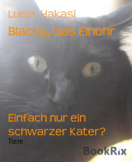 Title: Blacky, das Einohr: Einfach nur ein schwarzer Kater?, Author: Luise Hakasi