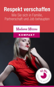 Title: Respekt verschaffen: Wie Sie sich in Familie, Partnerschaft und Job behaupten, Author: Madame Missou