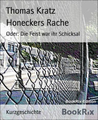 Title: Honeckers Rache: Oder: Die Feist war ihr Schicksal, Author: Thomas Kratz