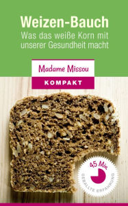 Title: Weizen-Bauch: Was das weiße Korn mit unserer Gesundheit macht (Low Carb & Ohne Kohlenhydrate Essen), Author: Madame Missou