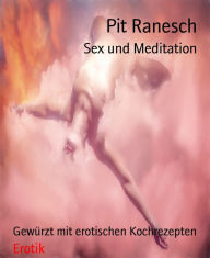 Title: Sex und Meditation: Gewürzt mit erotischen Kochrezepten, Author: Michele Day PhD