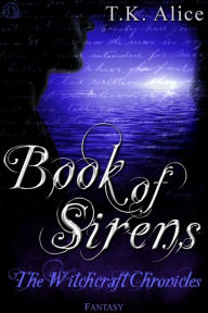 Title: Book of Sirens: The Witchcraft Chronicles ?, Author: T.K. Alice