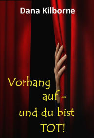 Title: Vorhang auf - und du bist tot!: Musical-Krimi, Author: Dana Kilborne