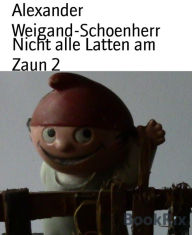 Title: Nicht alle Latten am Zaun 2: Ach du lieber Mensch, Author: Alexander Weigand-Schoenherr