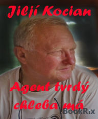 Title: Agent tvrdý chleba má, Author: Jiljí Kocian